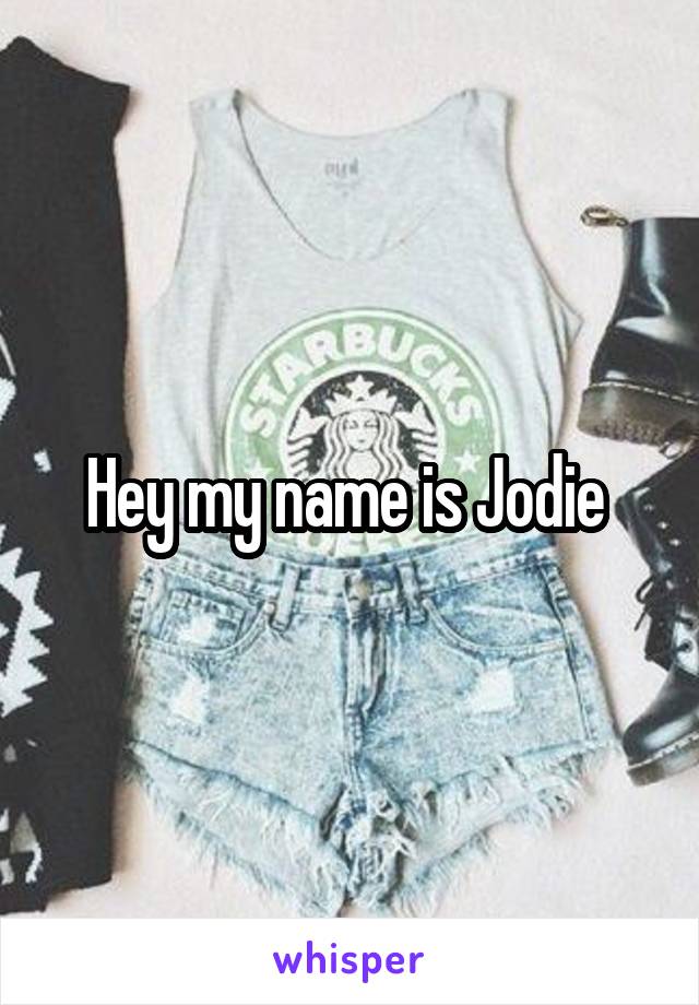 Hey my name is Jodie 