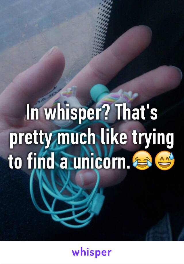 In whisper? That's pretty much like trying to find a unicorn.😂😅