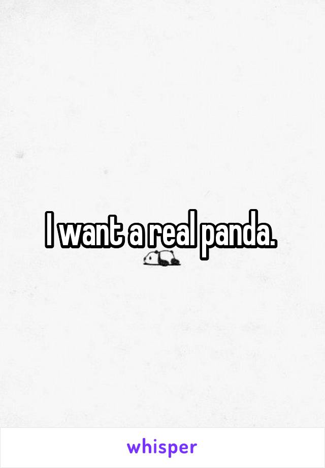 I want a real panda. 