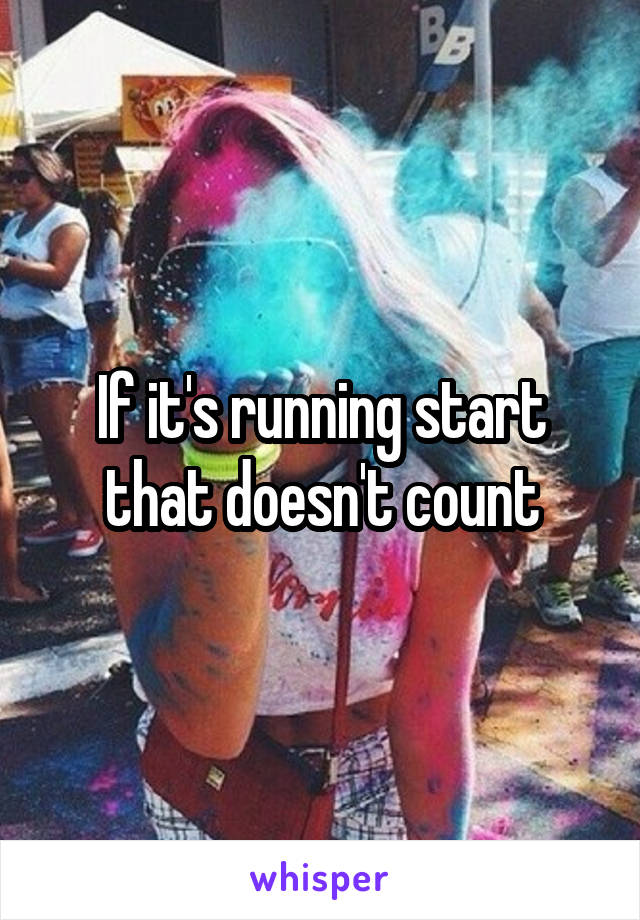 If it's running start that doesn't count