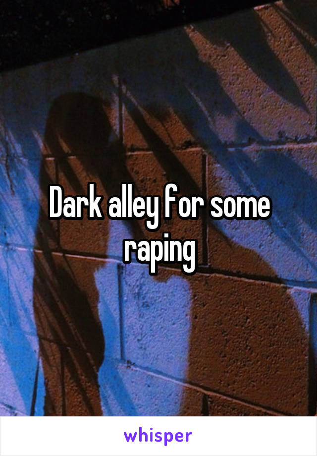 Dark alley for some raping