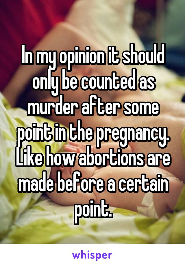 In my opinion it should only be counted as murder after some point in the pregnancy. Like how abortions are made before a certain point.