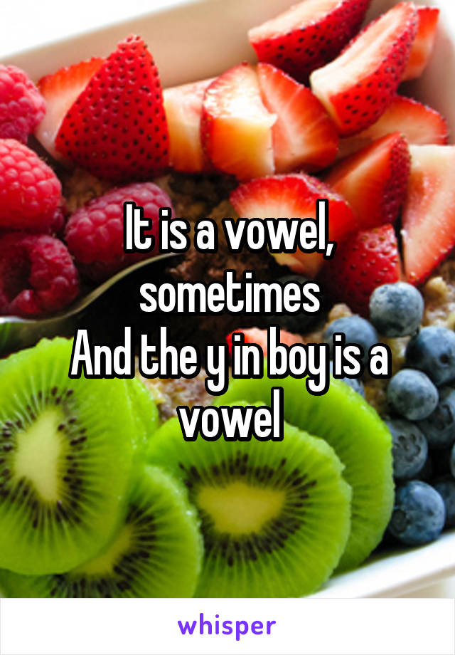 It is a vowel, sometimes
And the y in boy is a vowel