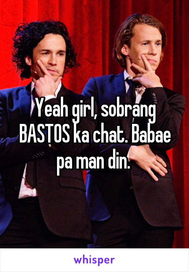 Yeah girl, sobrang BASTOS ka chat. Babae pa man din. 