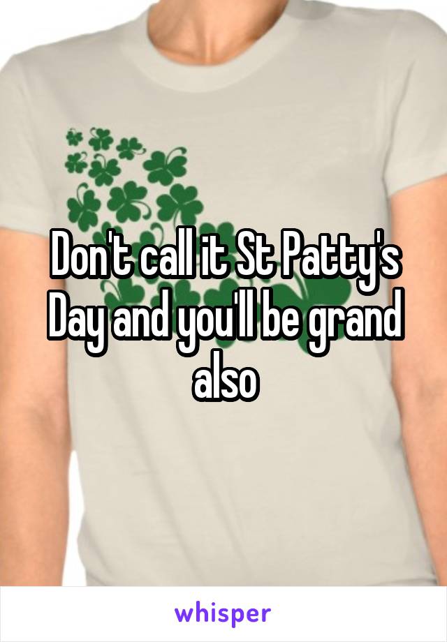 Don't call it St Patty's Day and you'll be grand also