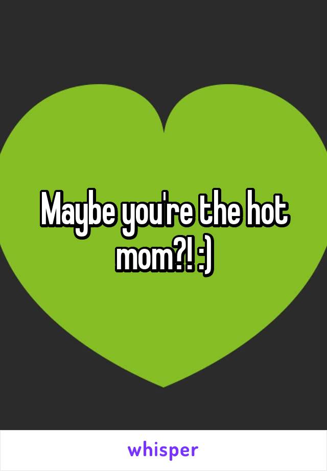 Maybe you're the hot mom?! :)