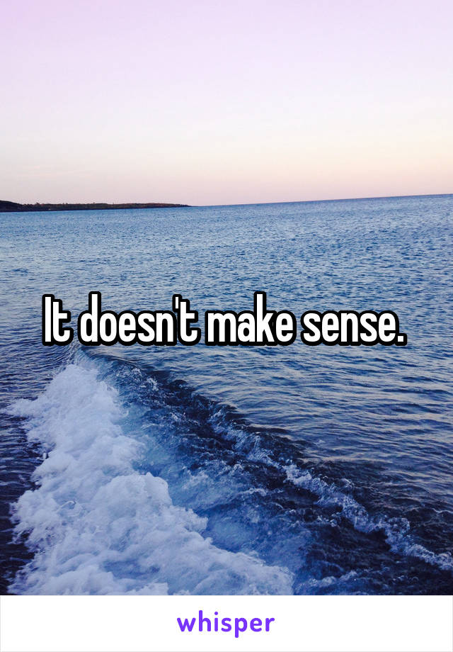 It doesn't make sense. 