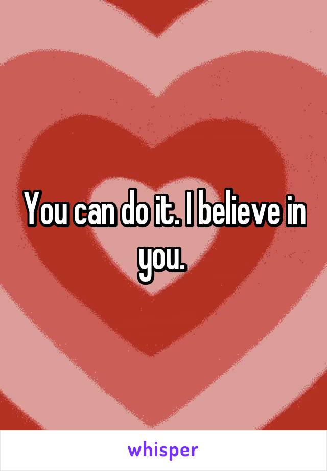 You can do it. I believe in you. 