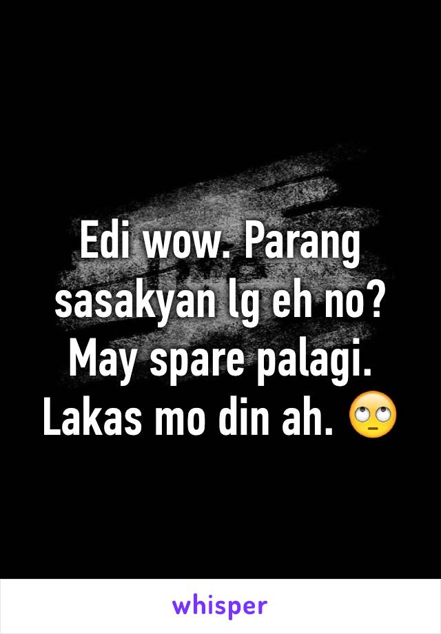 Edi wow. Parang sasakyan lg eh no? May spare palagi. Lakas mo din ah. 🙄