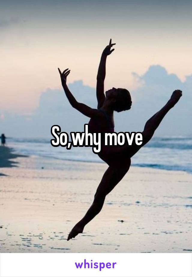 So,why move