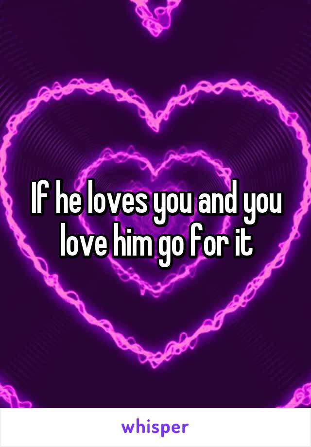 If he loves you and you love him go for it