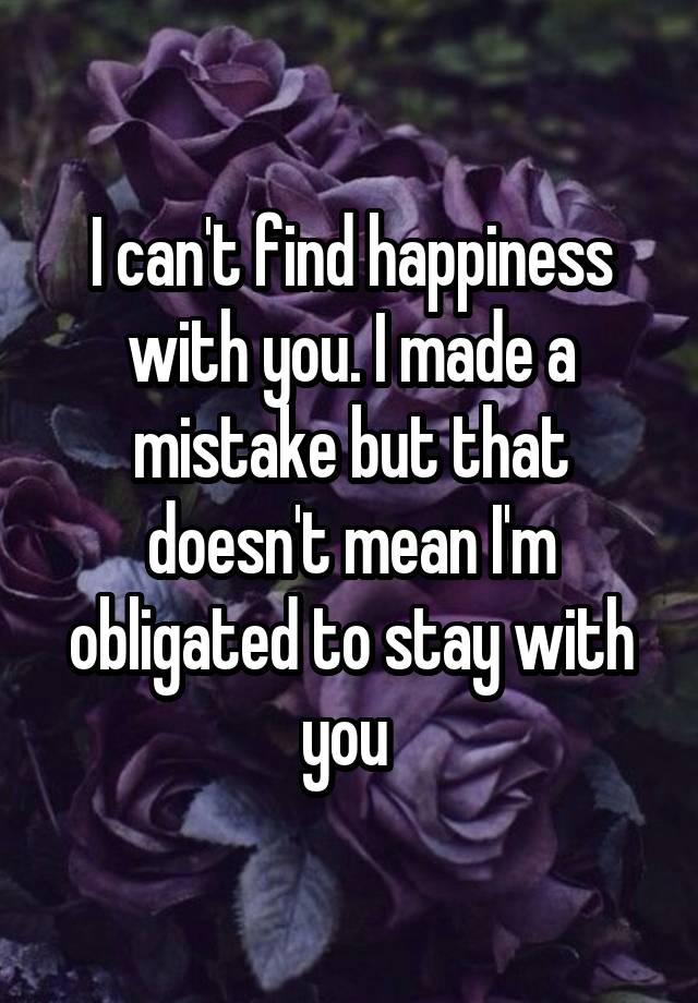 i-can-t-find-happiness-with-you-i-made-a-mistake-but-that-doesn-t-mean