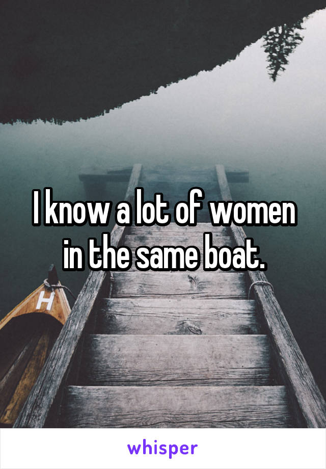 I know a lot of women in the same boat.