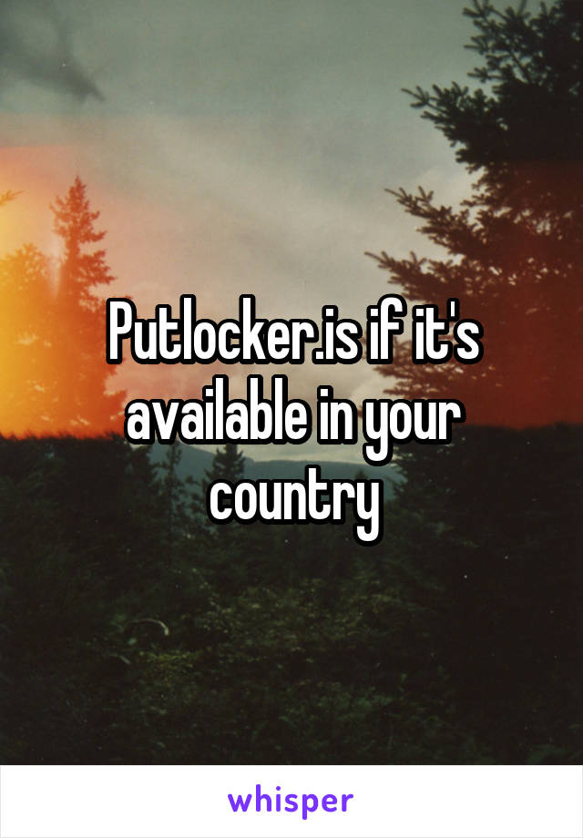 Putlocker.is if it's available in your country