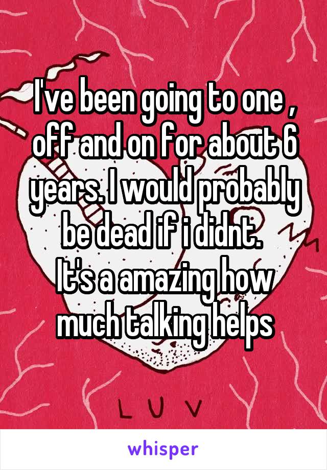 I've been going to one , off and on for about 6 years. I would probably be dead if i didnt. 
It's a amazing how much talking helps
