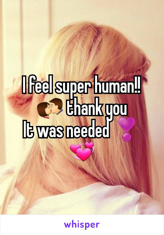 I feel super human!! 💏 thank you
It was needed ❣💞