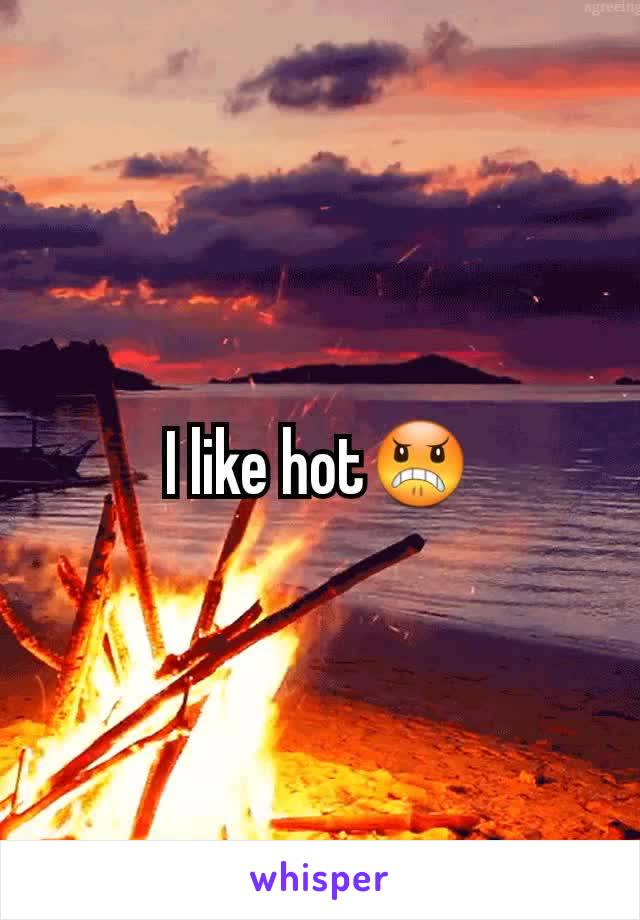 I like hot😠