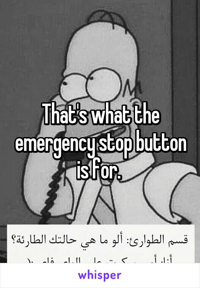 That's what the emergency stop button is for. 