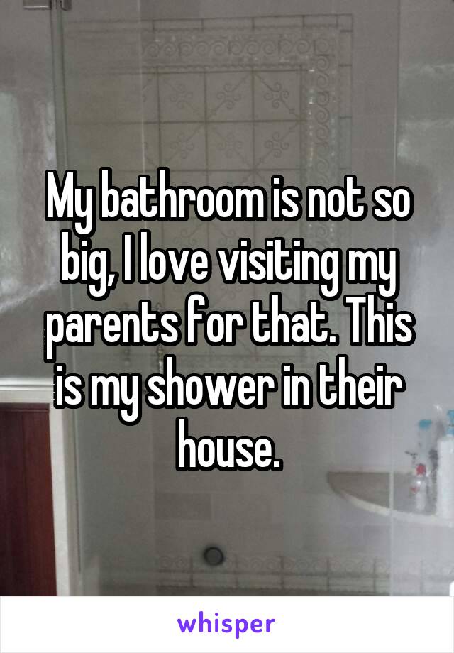 My bathroom is not so big, I love visiting my parents for that. This is my shower in their house.