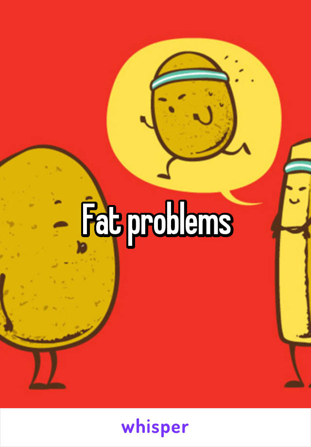 Fat problems