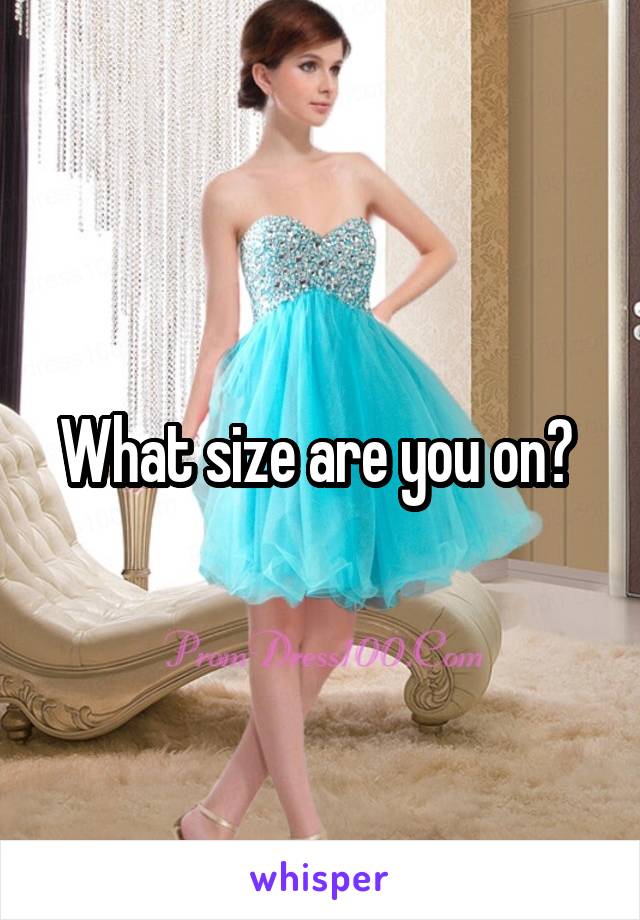 What size are you on? 