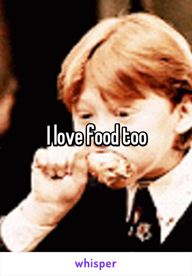 I love food too