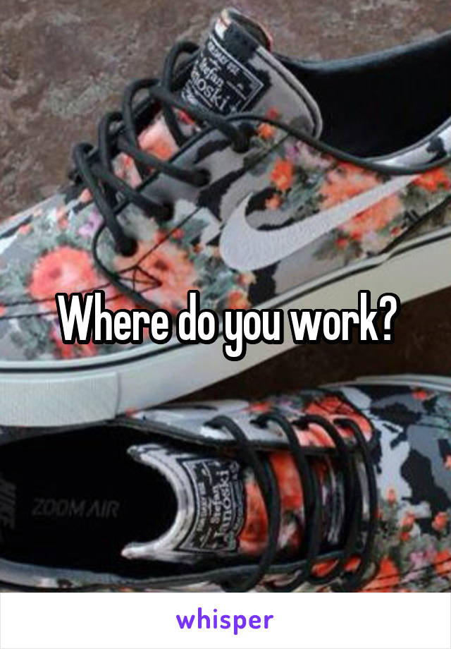 Where do you work?