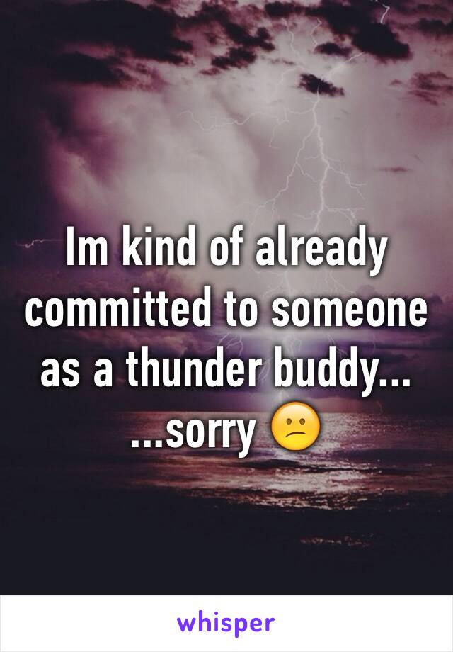 Im kind of already committed to someone as a thunder buddy... 
...sorry 😕