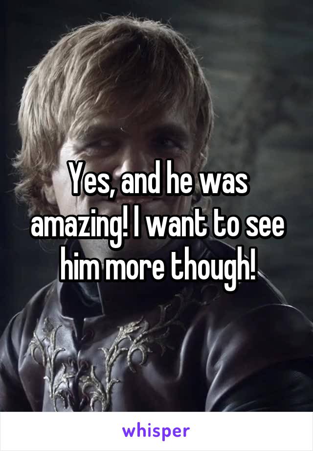 Yes, and he was amazing! I want to see him more though!