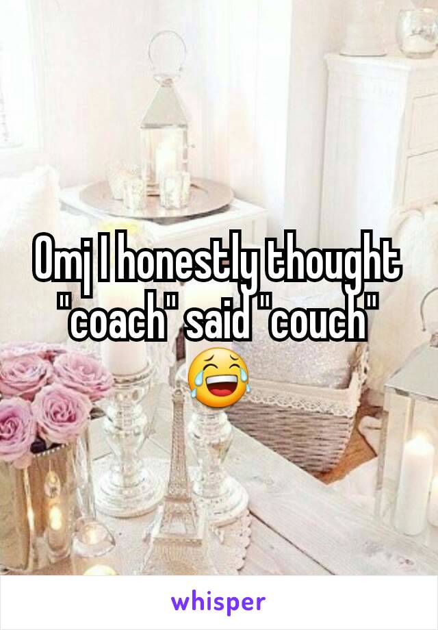 Omj I honestly thought "coach" said "couch" 😂
