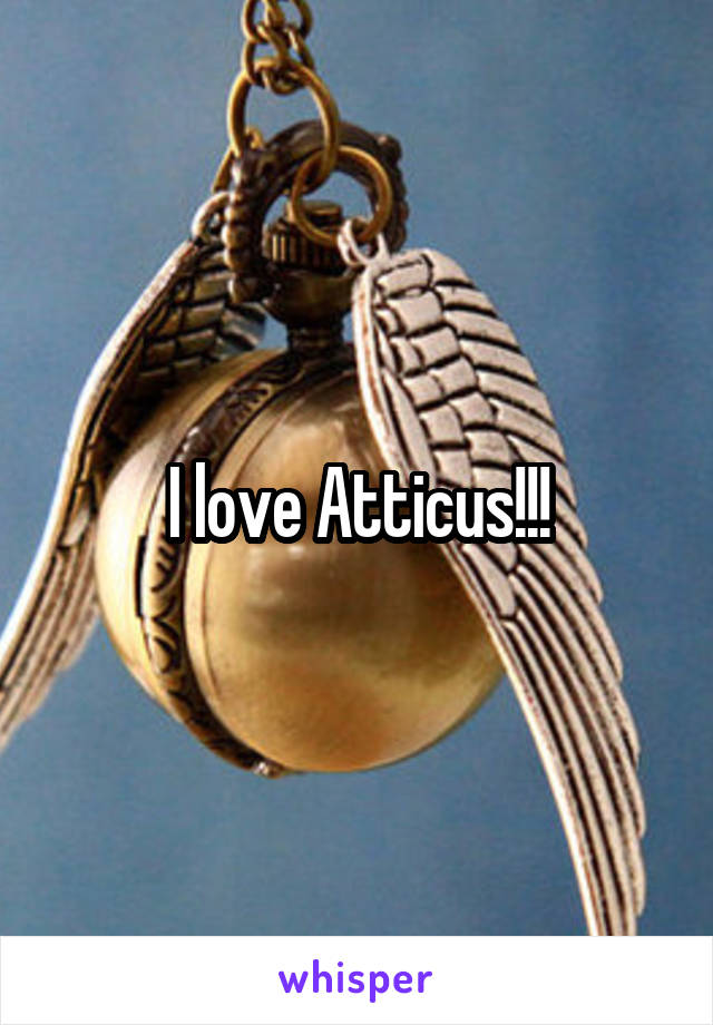 I love Atticus!!!