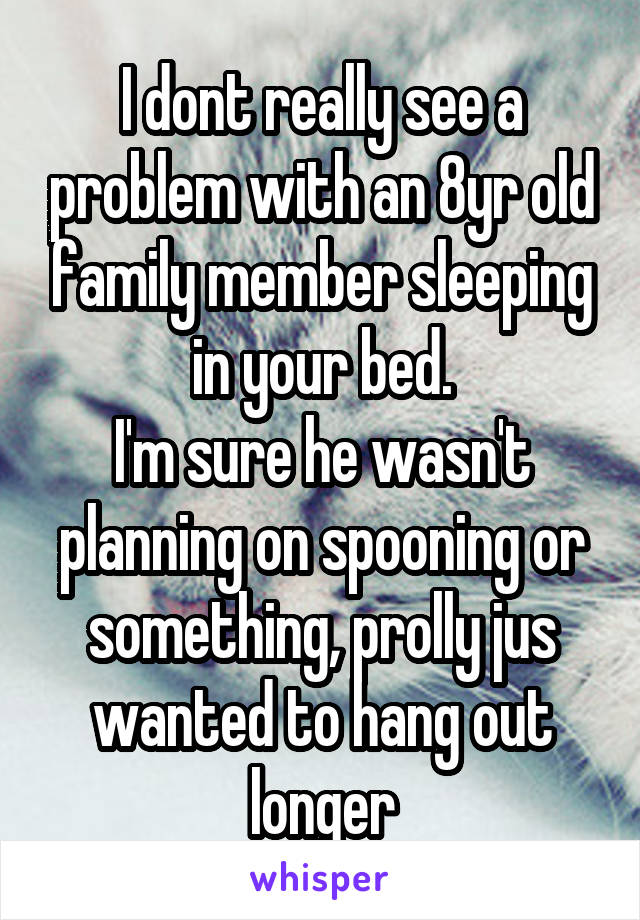 I dont really see a problem with an 8yr old family member sleeping in your bed.
I'm sure he wasn't planning on spooning or something, prolly jus wanted to hang out longer