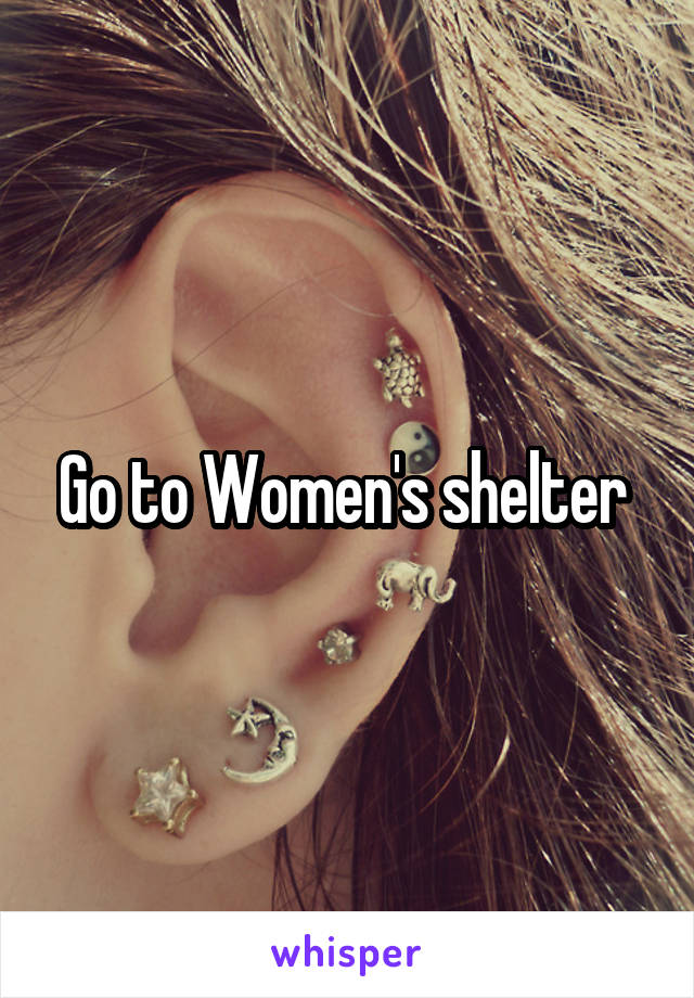 Go to Women's shelter 