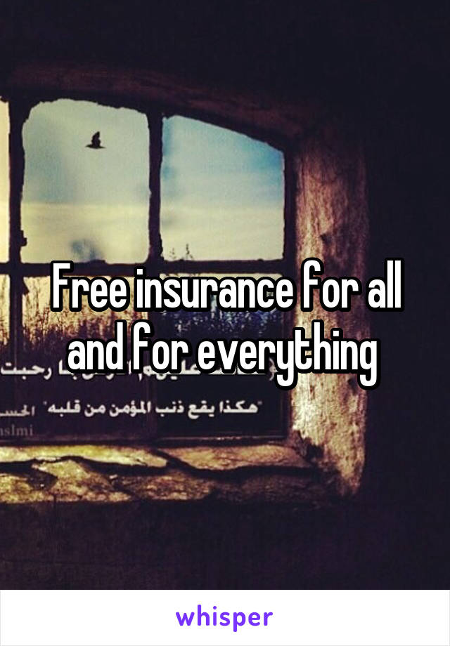 Free insurance for all and for everything 