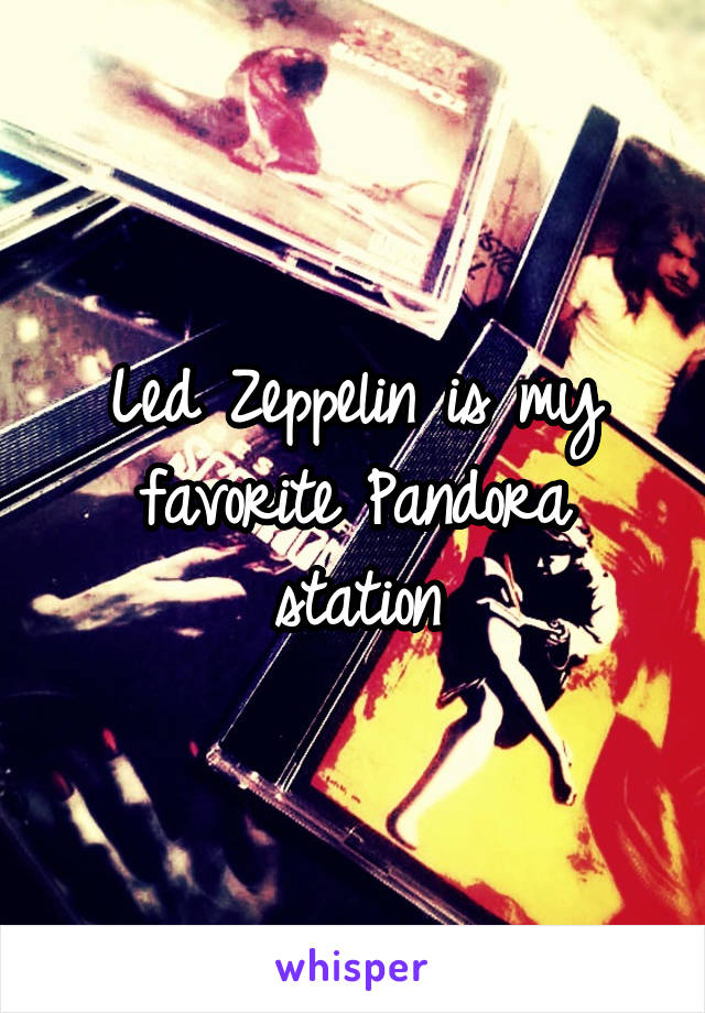 Led Zeppelin is my favorite Pandora station