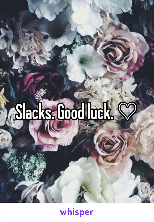 Slacks. Good luck. ♡