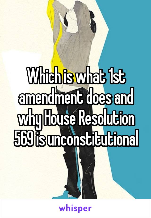 Which is what 1st amendment does and why House Resolution 569 is unconstitutional