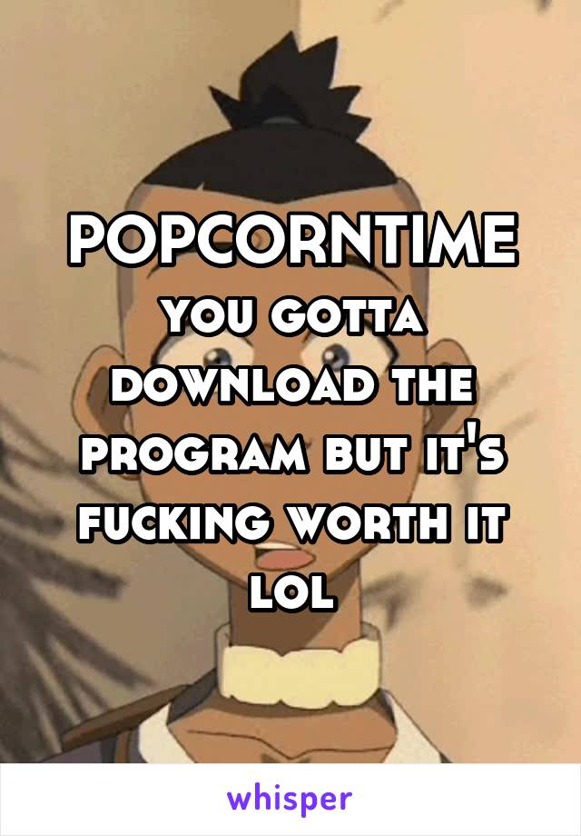 POPCORNTIME you gotta download the program but it's fucking worth it lol