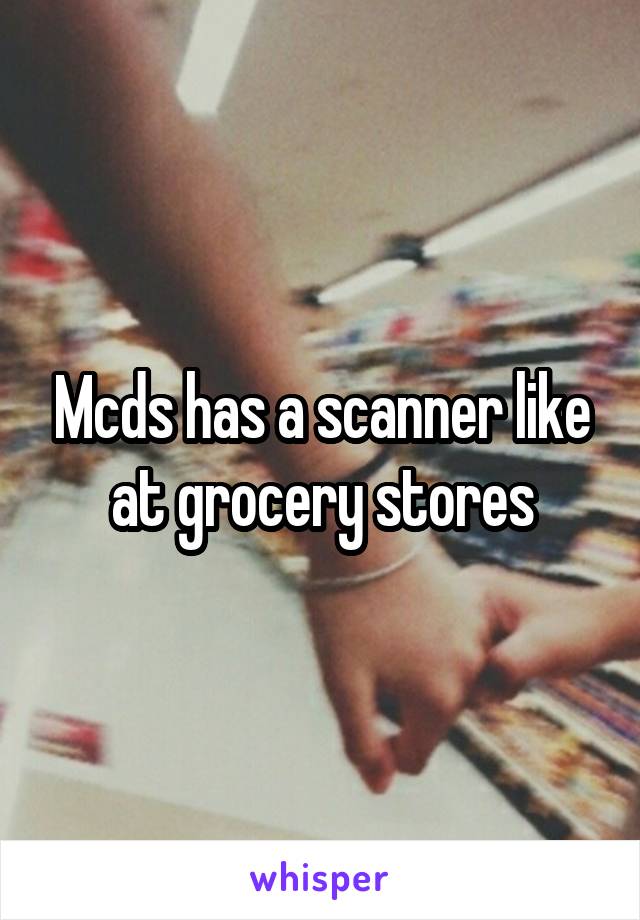 Mcds has a scanner like at grocery stores