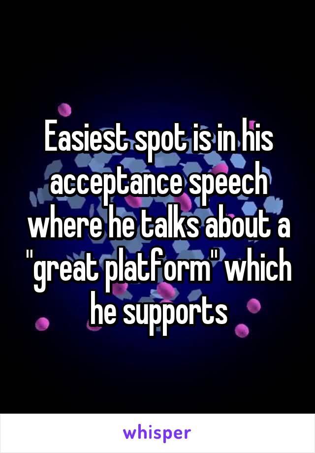 Easiest spot is in his acceptance speech where he talks about a "great platform" which he supports