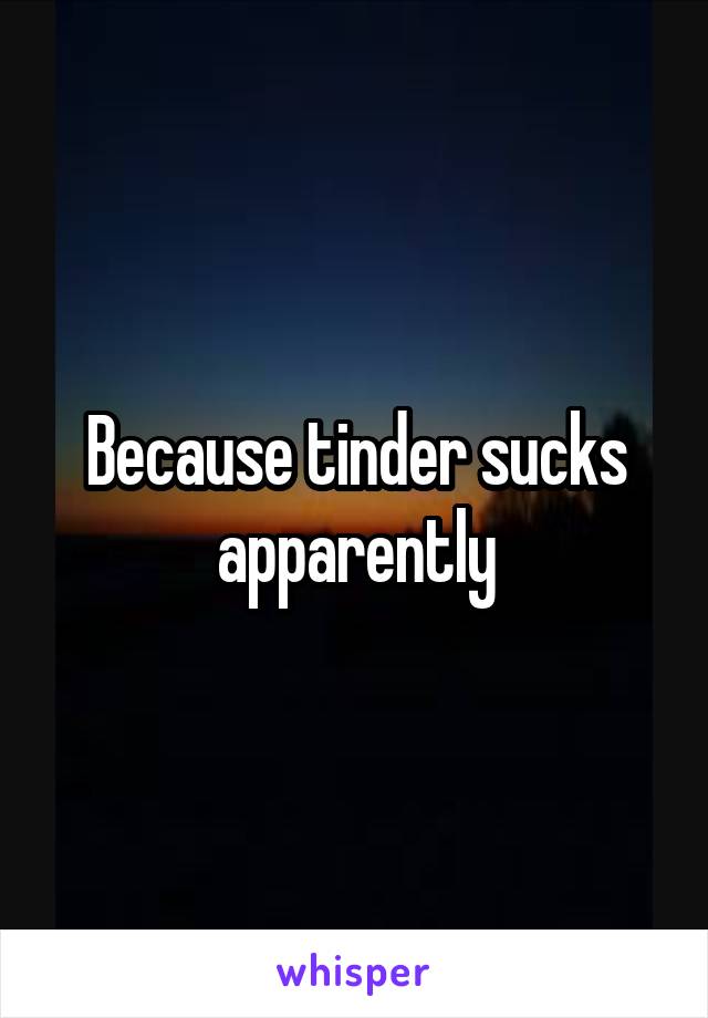 Because tinder sucks apparently