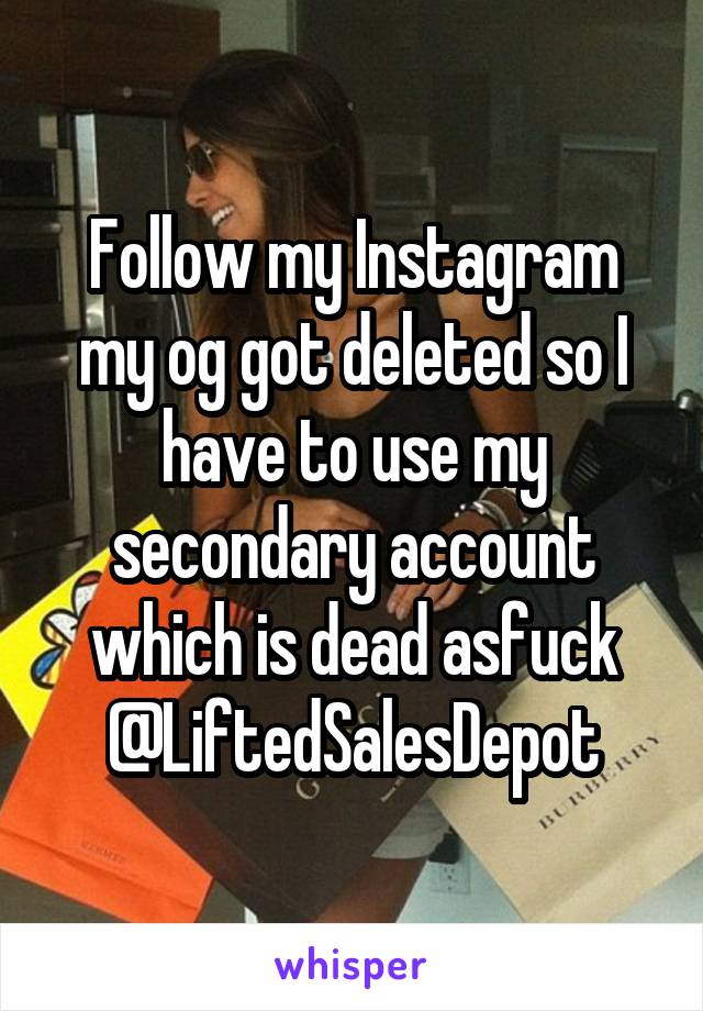 Follow my Instagram my og got deleted so I have to use my secondary account which is dead asfuck @LiftedSalesDepot