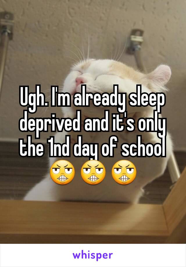 Ugh. I'm already sleep deprived and it's only the 1nd day of school 😬😬😬