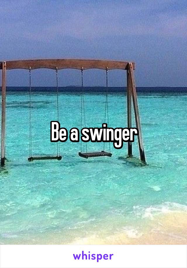 Be a swinger