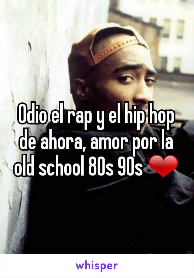 Odio el rap y el hip hop de ahora, amor por la old school 80s 90s ❤