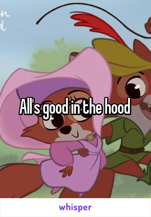 All's good in the hood 