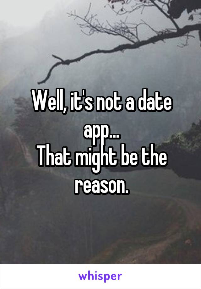 Well, it's not a date app...
That might be the reason.