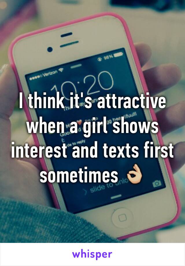 I think it's attractive when a girl shows interest and texts first sometimes 👌🏼