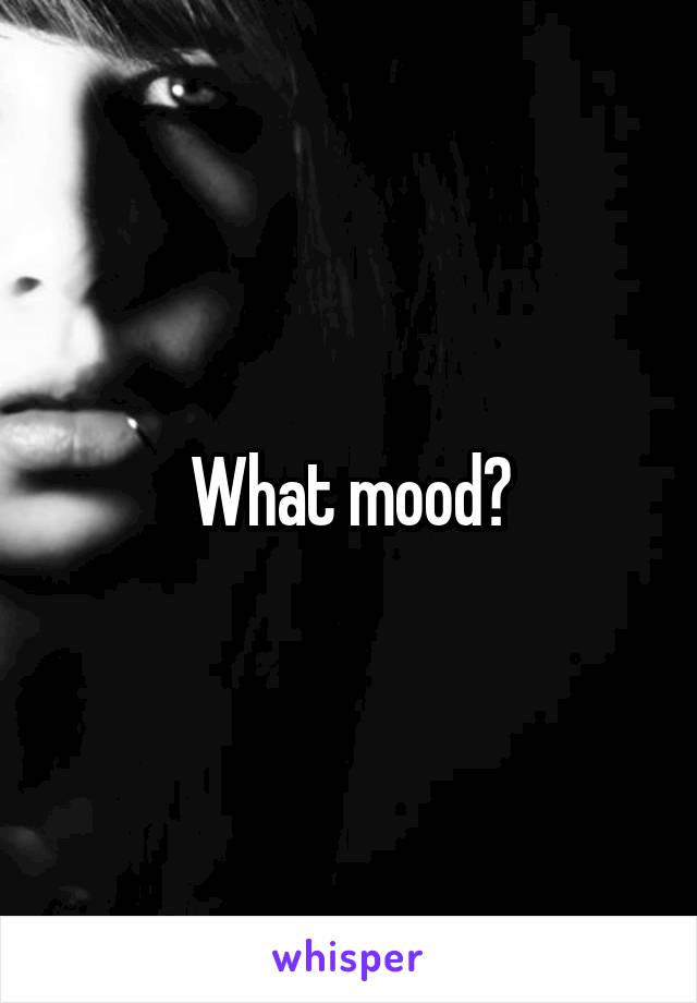 What mood?