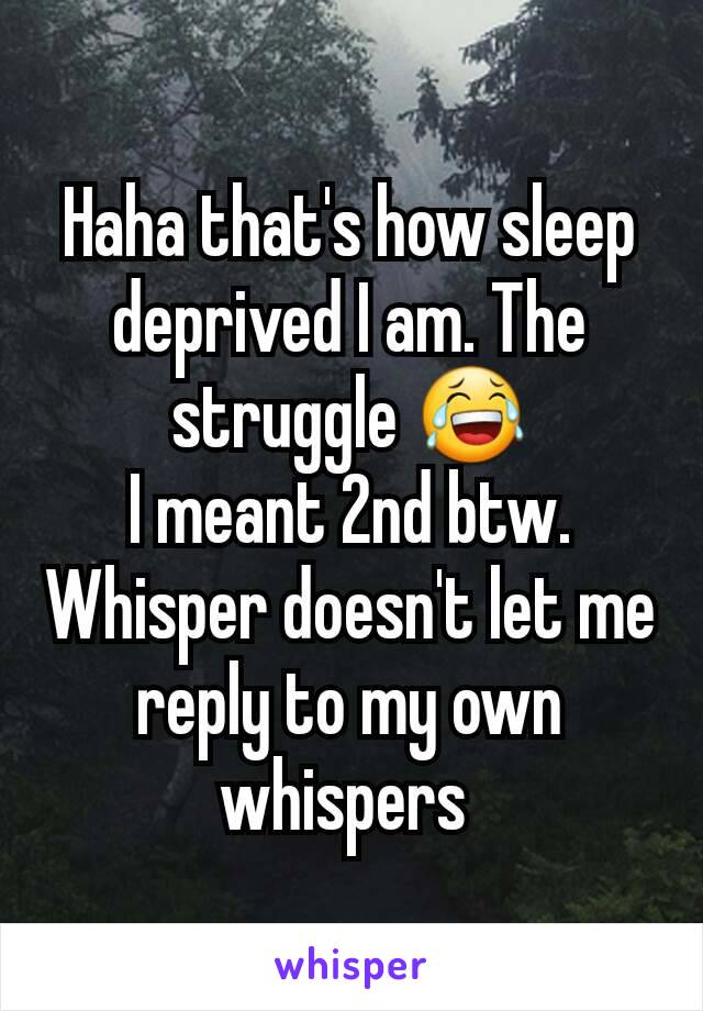 Haha that's how sleep deprived I am. The struggle 😂
I meant 2nd btw. Whisper doesn't let me reply to my own whispers 